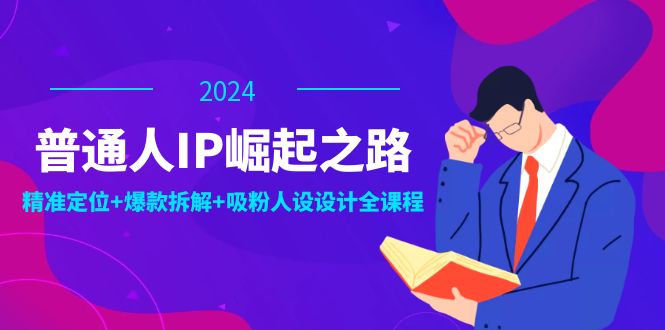 （12399期）普通人IP崛起之路：打造个人品牌，精准定位+爆款拆解+吸粉人设设计全课程壹加壹聊项目站壹加壹聊项目