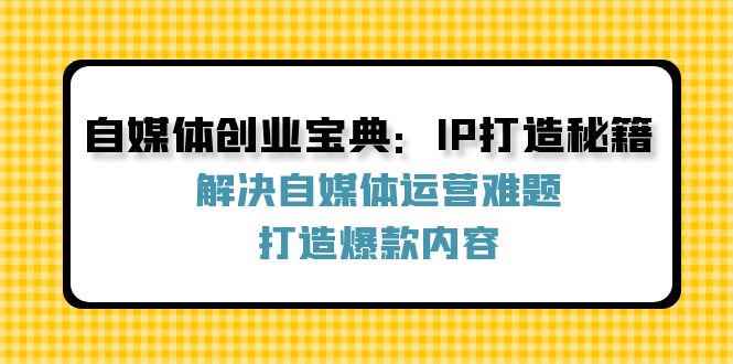 自媒体创业宝典：IP打造秘籍：解决自媒体运营难题，打造爆款内容壹加壹聊项目站壹加壹聊项目