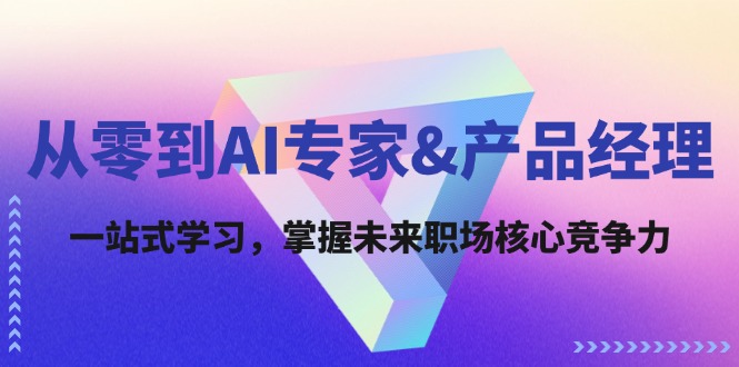 从零到AI专家&产品经理：一站式学习，掌握未来职场核心竞争力壹加壹聊项目站壹加壹聊项目