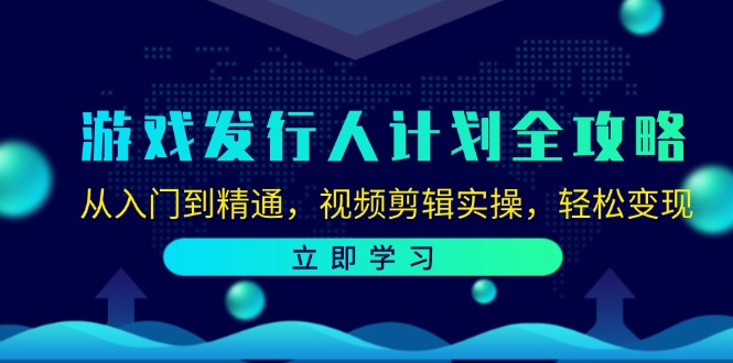 （12478期）游戏发行人计划全攻略：从入门到精通，视频剪辑实操，轻松变现壹加壹聊项目站壹加壹聊项目