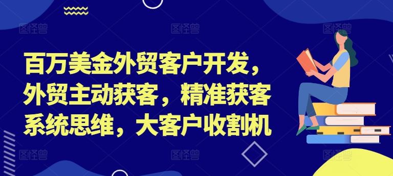 百万美金外贸客户开发，外贸主动获客，精准获客系统思维，大客户收割机壹加壹聊项目站壹加壹聊项目