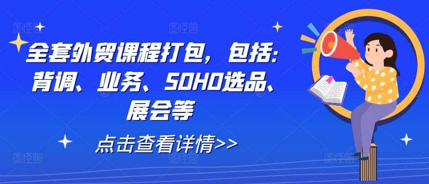 全套外贸课程打包，包括：背调、业务、SOHO选品、展会等壹加壹聊项目站壹加壹聊项目