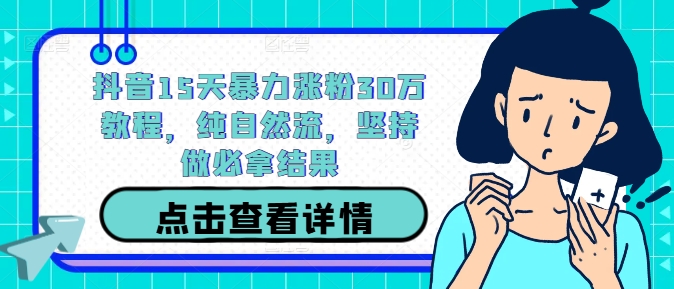 抖音15天暴力涨粉30万教程，纯自然流，坚持做必拿结果壹加壹聊项目站壹加壹聊项目