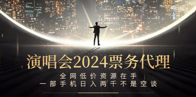 演唱会2024票务代理，全网低价资源在手，一部手机日入两千不是空谈壹加壹聊项目站壹加壹聊项目