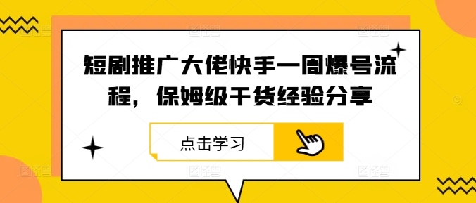 短剧推广大佬快手一周爆号流程，保姆级干货经验分享壹加壹聊项目站壹加壹聊项目