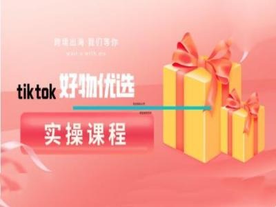 tiktok好物优选实操课程，好物分享操作技巧壹加壹聊项目站壹加壹聊项目