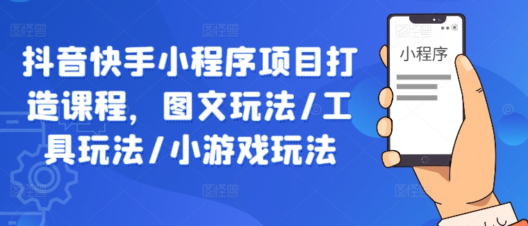 抖音快手小程序项目打造课程，图文玩法/工具玩法/小游戏玩法壹加壹聊项目站壹加壹聊项目