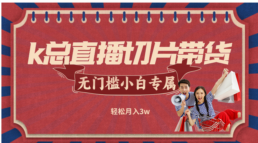 k总直播切片带货，无需授权，无门槛小白轻松月入3w壹加壹聊项目站壹加壹聊项目