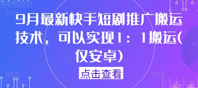9月最新快手短剧推广搬运技术，可以实现1：1搬运(仅安卓)壹加壹聊项目站壹加壹聊项目