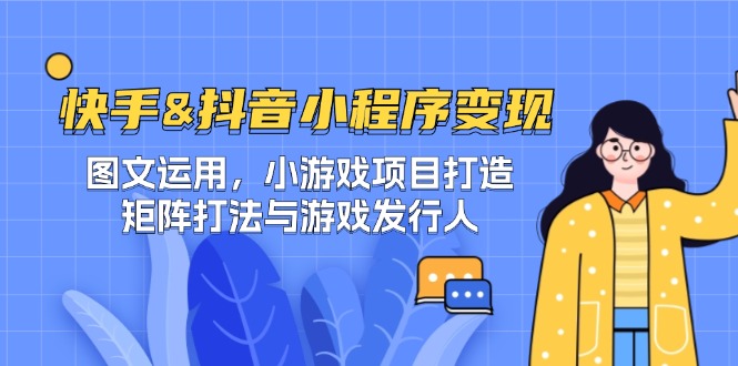 快手&抖音-小程序变现 图文运用/小游戏项目打造/矩阵打法与游戏发行人壹加壹聊项目站壹加壹聊项目