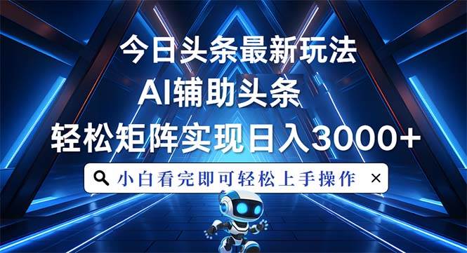 （13683期）今日头条最新玩法，思路简单，AI辅助，复制粘贴轻松矩阵日入3000+壹加壹聊项目站壹加壹聊项目