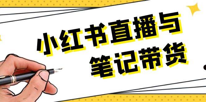 小红书直播与笔记带货：选品、上架、笔记写作、视频剪辑及直播话术等壹加壹聊项目站壹加壹聊项目