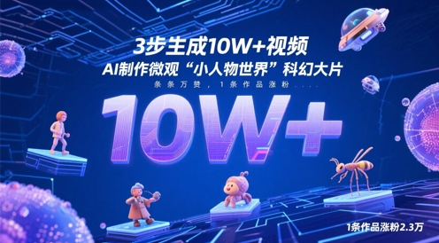 3步生成10W+视频，AI制作微观“小人物世界”科幻大片，条条万赞，1条作品涨粉2.3W壹加壹聊项目站壹加壹聊项目