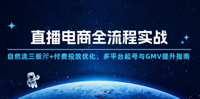 直播电商全流程实战：自然流三板斧+付费投放优化,多平台起号与GMV提升指南壹加壹聊项目站壹加壹聊项目