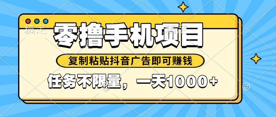 2025年最新手机零撸小项目，复制粘贴抖音广告即可赚钱，平台大水，任务…壹加壹聊项目站壹加壹聊项目