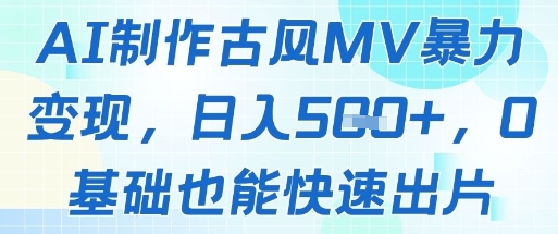 AI制作古风MV暴力变现，日入几张，0基础也能快速出片壹加壹聊项目站壹加壹聊项目