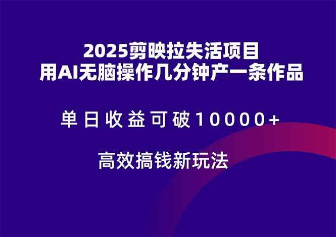 2025剪映拉失活项目，单日收益可破10000+，用AI无脑制作作品，高效搞…壹加壹聊项目站壹加壹聊项目