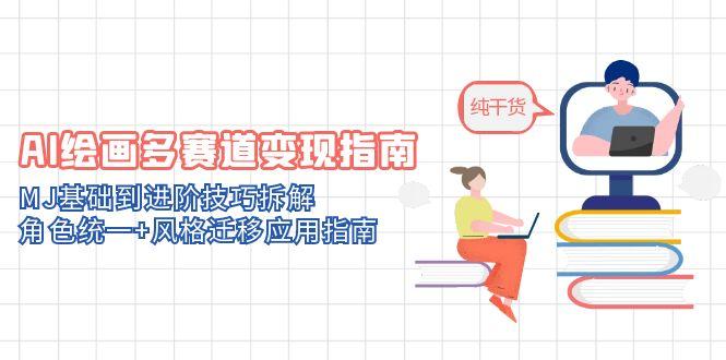 AI绘画多赛道变现指南：MJ基础到进阶技巧拆解，角色统一+风格迁移应用指南壹加壹聊项目站壹加壹聊项目