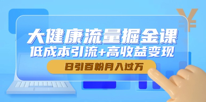 大健康流量掘金课，低成本引流+高收益变现，日引百粉月入过万壹加壹聊项目站壹加壹聊项目