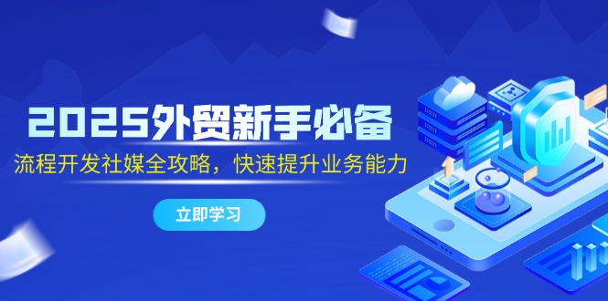 2025外贸新手必备，流程开发社媒全攻略，快速提升业务能力壹加壹聊项目站壹加壹聊项目