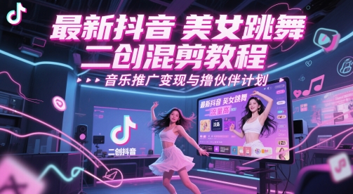 最新抖音美女跳舞二创混剪教程，流量高，音乐推广变现与撸伙伴计划壹加壹聊项目站壹加壹聊项目