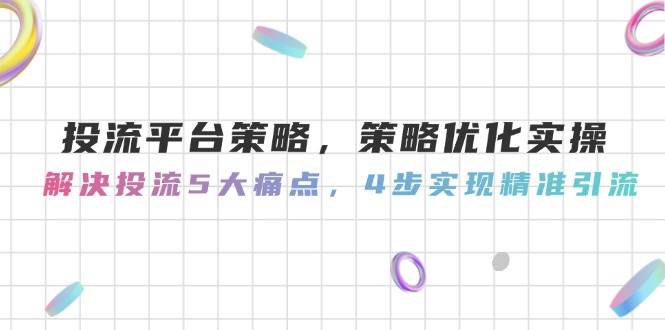 投流平台策略，策略优化实操，解决投流5大痛点，4步实现精准引流壹加壹聊项目站壹加壹聊项目