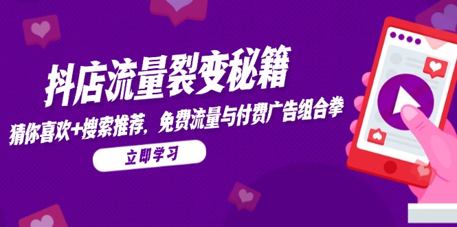 抖店流量裂变秘籍，猜你喜欢，搜索推荐，免费流量与付费广告组合拳壹加壹聊项目站壹加壹聊项目