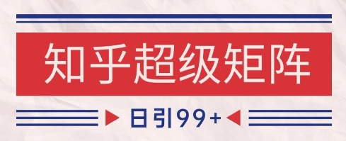知乎超级矩阵玩法引流高质量精准粉SEO覆盖，日变现1k+【揭秘】壹加壹聊项目站壹加壹聊项目