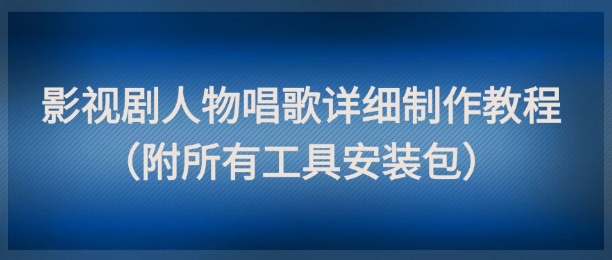 影视剧人物唱歌详细制作教程，点赞量动辄几十W(附所有工具安装包)壹加壹聊项目站壹加壹聊项目