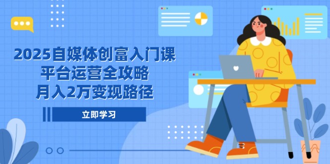 2025自媒体创富入门课，平台运营全攻略，月入2万变现路径壹加壹聊项目站壹加壹聊项目