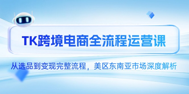 TK跨境电商全流程运营课，从选品到变现完整流程，美区东南亚市场深度解析壹加壹聊项目站壹加壹聊项目