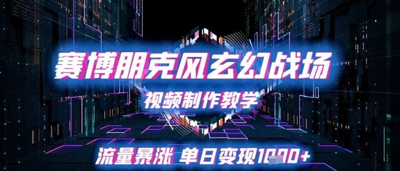 赛博朋克风玄幻战场视频制作教学，流量暴涨单日变现1k+壹加壹聊项目站壹加壹聊项目