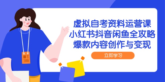 虚拟自考资料运营课，小红书抖音闲鱼全攻略，爆款内容创作与变现壹加壹聊项目站壹加壹聊项目