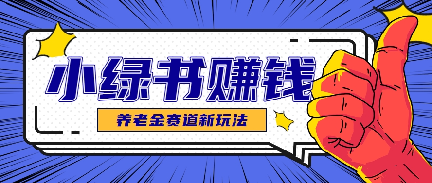 小绿书养老金赛道赚钱思路，利用业余时间轻松操作月入千元的副业项目壹加壹聊项目站壹加壹聊项目