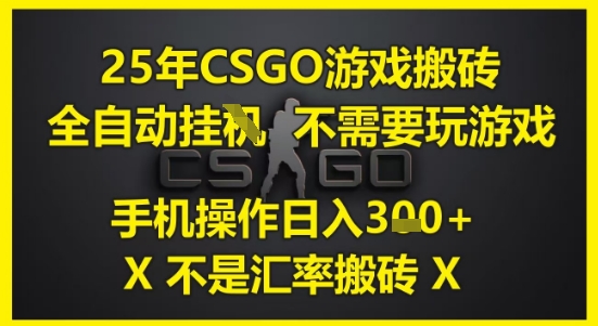 25年CSGO游戏搬砖，全自动运行，不需要玩游戏，手机操作日入3张(不是汇率搬砖)【揭秘】壹加壹聊项目站壹加壹聊项目
