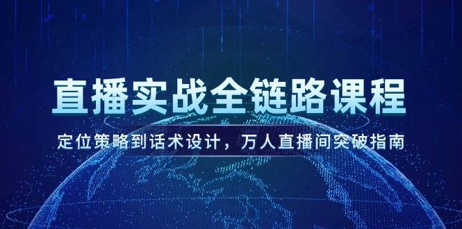 直播实战全链路课程，定位策略到话术设计，万人直播间突破指南壹加壹聊项目站壹加壹聊项目