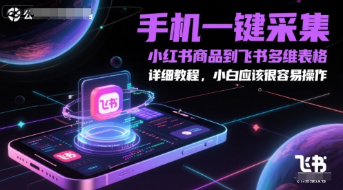 手机一键采集小红书商品到飞书多维表格，详细教程，小白应该很容易操作壹加壹聊项目站壹加壹聊项目