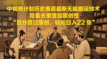 中视频计划历史赛道最新无脑搬运技术，双重去重增加原创性，百分百过原创，轻松日入2张壹加壹聊项目站壹加壹聊项目