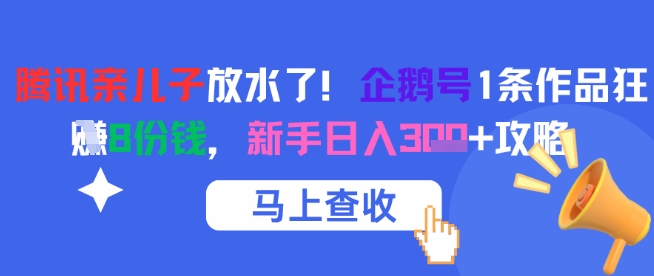 腾讯亲儿子放水了！企鹅号1条作品狂挣8份钱，新手日入3张+攻略壹加壹聊项目站壹加壹聊项目