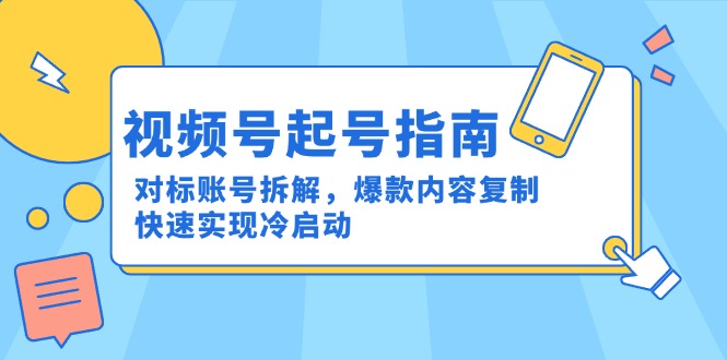 视频号起号指南：对标账号拆解，爆款内容复制，快速实现冷启动壹加壹聊项目站壹加壹聊项目