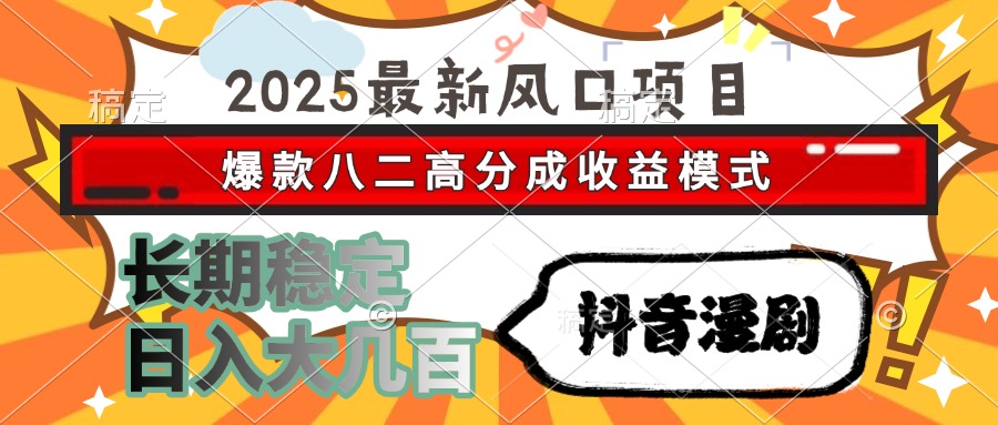 2025最新风口项目 抖音漫剧 爆款八二高分成收益模式 长期稳定日入大几百壹加壹聊项目站壹加壹聊项目