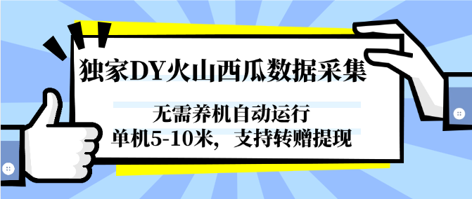 独家DY火山西瓜数据采集，无需养机自动运行，单机5-10米，支持转赠提现壹加壹聊项目站壹加壹聊项目