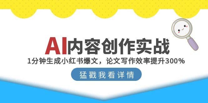 AI内容创作实战：1分钟生成小红书爆文，论文写作效率提升300%壹加壹聊项目站壹加壹聊项目