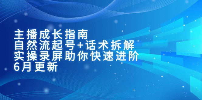主播成长指南：自然流起号+话术拆解，实操录屏助你快速进阶(6月更新壹加壹聊项目站壹加壹聊项目