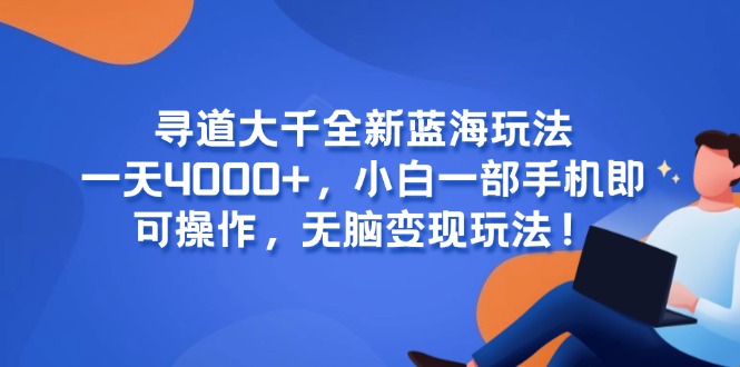 寻道大千全新蓝海玩法，一天4000+，小白一部手机即可操作，无脑变现玩法！壹加壹聊项目站壹加壹聊项目