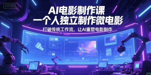 AI电影制作课，一个人独立制作微电影，打破传统工作流，让AI重塑电影制作壹加壹聊项目站壹加壹聊项目