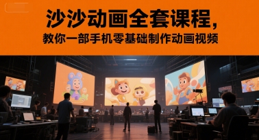 沙沙动画全套课程，教你一部手机零基础制作动画视频壹加壹聊项目站壹加壹聊项目