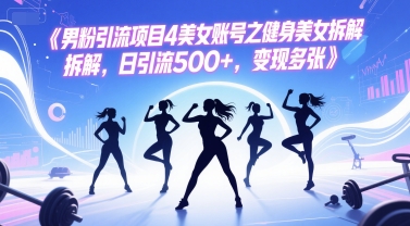 男粉引流项目4美女账号之健身美女拆解，日引流500+，变现多张壹加壹聊项目站壹加壹聊项目