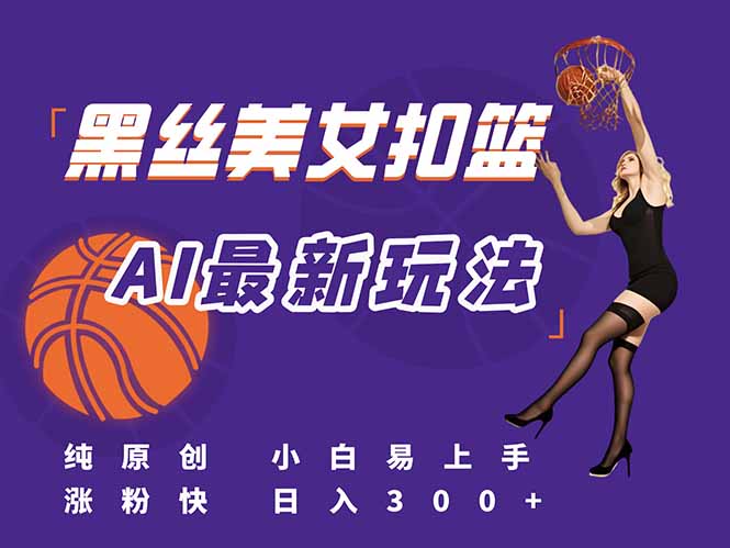 最新AI生成美女扣篮视频，纯原创，小白轻松上手掌握流量秘籍，日入300+壹加壹聊项目站壹加壹聊项目