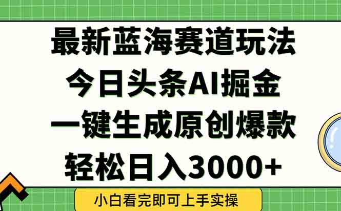 今日头条2025年最新蓝海玩法，一键生成爆款，轻松实现矩阵日入3000+壹加壹聊项目站壹加壹聊项目